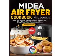 Midea Air Fryer Cookbook for Beginners: Easy and Delicious Recipes for Quick, Healthy, and Crispy Meals Using Your Midea Air Fryer