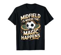 Midfield is Where the Magic Happens Soccer Player T-Shirt