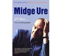 Midge Ure. If I Was... The Autobiography