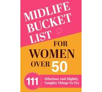 Midlife Bucket List for Women Over 50: 111 Hilarious and Slightly Naughty Things to Try