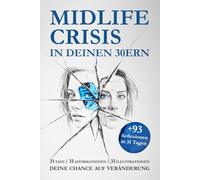 MIDLIFE CRISIS IN DEINEN 30ERN - DEIN WEG AUS DER KRISE: 31 TAGE | 31 AFFIRMATIONEN | 31 ILLUSTRATIONEN + 93 REFLEXIONEN - DEINE CHANCE AUF ... für Heilung, Selbstliebe und inneren Frieden)