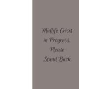 Midlife Crisis in Progress - Please Stand Back.: 120 lined pages to write down the stuff you don't want to forget!