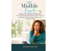 Midlife Fuel Healthy Eating After 40:: How to Understand What Happens After You Eat and Support Blood Sugar, Energy, Digestion, and Metabolic Health