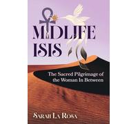 Midlife Isis : The Sacred Pilgrimage of the Woman in Between