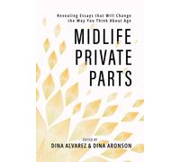Midlife Private Parts : Revealing Essays that Will Change the Way You Think About Age