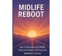 Midlife Reboot: How to Break Free from the Crisis, Reclaim Your Purpose, and Redesign the Best Years of Your Life