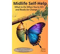 Midlife Self-Help: What to Do When You’re 50+ and Ready for Change