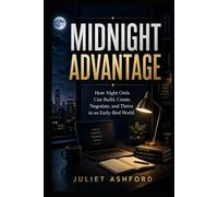 Midnight Advantage: How Night Owls Can Build, Create, Negotiate, and Thrive in an Early-Bird World