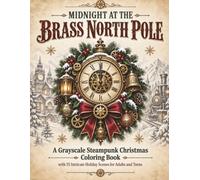 Midnight at the Brass North Pole: A Grayscale Steampunk Christmas Coloring Book with 55 Intricate Holiday Scenes for Adults and Teens