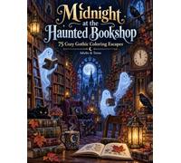 Midnight at the Haunted Bookshop 75 Cozy Gothic Coloring Escapes with Moonlit Libraries, Magical Books, Ravens, and Friendly Phantoms