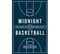 Midnight Basketball: Race, Sports, and Neoliberal Social Policy