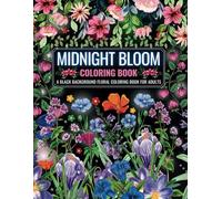 Midnight Bloom Coloring Book: A Black Background Floral Coloring Book For Adults (The Floral Escape Coloring Series)