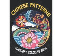 Midnight Chinese Patterns Coloring Book: Relaxing Coloring Pages On Black Background For Relaxation & Stress Relief | Perfect Gifts For Special Occasions