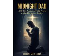 Midnight Dad: A 90- Days Journey of Faith, Prayer & Breakthrough for Fathers