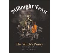 Midnight Feast: The Witch's Pantry: A Grimoire of Pantry Recipes