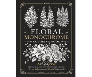 Midnight Floral Monochrome Coloring Book: 52 Elegant Black & White Flower Designs for Relaxation and Creative Mindfulness