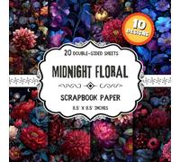 Midnight Floral Scrapbook Paper: 20 Double-Sided Dark Botanical Designs for Scrapbooking, Journals, Mixed Media & Collage
