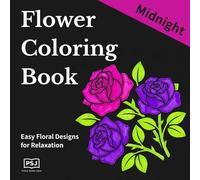 Midnight Flower Coloring Book for Adults: Black Background Easy Floral Designs for Relaxation: 50 Simple Flower Pages Featuring Roses, Sunflowers, ... and More | Stress Relief and Mindful Coloring