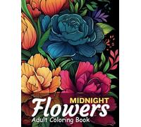 Midnight Flowers Adult Coloring Book: 30 Beautiful Night Flower Designs on Black Background for Adult and Teen Mindfulness - Blossoms in the Dark