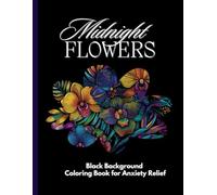 Midnight Flowers: Adult Coloring Book, Transform Stress into Serenity with Art Therapy - Beautiful Designs on a Black Background
