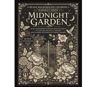Midnight Garden - Black Background Coloring: Black Background Coloring Book for Adults | 50 Elegant Botanical Designs Featuring Flowers, Butterflies, Birds & Secret Gardens | Midnight Series