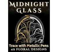 Midnight Glass: A Black Page Stained Glass Flowers Coloring Book for Metallic Pens and Ink Tracing (Midnight Metallics)