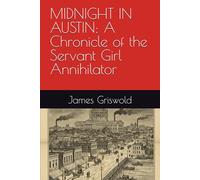 MIDNIGHT IN AUSTIN: A Chronicle of the Servant Girl Annihilator