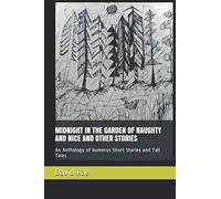 MIDNIGHT IN THE GARDEN OF NAUGHTY AND NICE AND OTHER STORIES: An Anthology of humerus Short Stories and Tall Tales