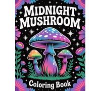 Midnight Mushroom Coloring Book: 35+ Trippy, Magical, and Dreamy Mushroom Designs for Relaxation and Creativity