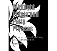 Midnight Petals and Petty Phrases: Affirmations with a Kick Coloring Book (Midnight Edition) (Affirmation Coloring books)
