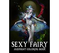 Midnight Sexy Fairy Coloring Book: Stunning Hot Girls Coloring Pages On Dark Background Featuring Beautiful Fairies Illustrations For Teens, Adults To Have Fun And Relax