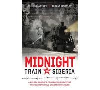 Midnight Train to Siberia: A Polish Family's Courage in Surviving the Wartime Hell Created by Stalin