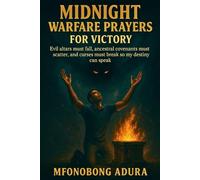 Midnight Warfare Prayers for Victory: Evil Altars Must Fall, Ancestral Covenants Must Scatter, and Curses Must Break So My Destiny Can Speak