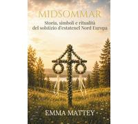MIDSOMMAR - Storia, simboli e ritualità del solstizio d'estate nel Nord Europa: antichi culti solari, folklore scandinavo e celebrazioni della luce (Tradizioni & Folklore)