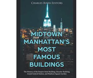 Midtown Manhattan’s Most Famous Buildings: The History of the Empire State Building, Chrysler Building, Grand Central Station, and Madison Square Garden