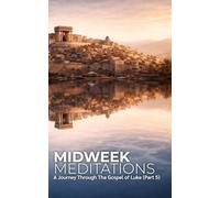 Midweek Meditations: A Journey Through the Gospel of Luke (Part 5)