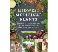 Midwest Medicinal Plants: Identify, Harvest, and Use 109 Wild Herbs for Health and Wellness