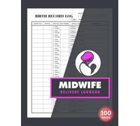 Midwife Delivery Logbook: Birth Record Tracker for Doulas, Birth Assistants & Students | Organized Labor & Delivery Notes | 100 Pages