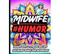 Midwife Humor: Funny Gift Coloring Book for Midwives, Labor and Delivery Nurses, Birth Workers, and Maternity Care Professionals: Hilarious, Relatable, and Stress-Relief Quotes for Relaxation and Fun