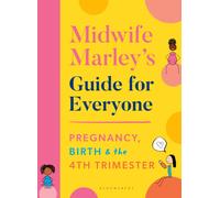 Midwife Marley's Guide For Everyone : Pregnancy, Birth and the 4th Trimester