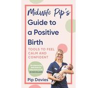 Midwife Pip’s Guide to a Positive Birth : Tools to Feel Calm and Confident