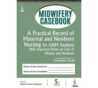 MIDWIFERY CASEBOOK: A PRACTICAL RECORD OF MATERNAL AND NEWBORN NURSING FOR GNM STUDENTS