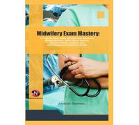 Midwifery Exam Mastery:: A Complete Study Guide with High-Yield Questions, Detailed Answers, OSCE Clinical Stations, Obstetric Practice, Newborn Care, and Professional Competency Review