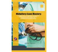 Midwifery Exam Mastery:: A Complete Study Guide with High-Yield Questions, Detailed Answers, OSCE Clinical Stations, Obstetric Practice, Newborn Care, and Professional Competency Review