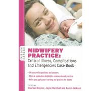 Midwifery Practice: Critical Illness, Complications And Emergencies Case Book
