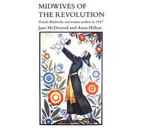 Midwives of the Revolution: Female Bolsheviks and Women Workers in 1917