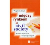 Miedzy rynkiem a civil society: konteksty badań socjologicznych