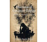 MIENTRAS EL CORAZÓN PALPITA: Reflexiones sobre el bien, el amor y la espera eterna.
