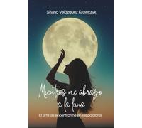 Mientras me abrazo a la luna: El arte de encontrarme en las palabras