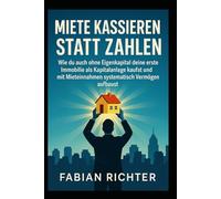 Miete kassieren statt zahlen: Wie du auch ohne Eigenkapital deine erste Immobilie als Kapitalanlage kaufst und mit Mieteinnahmen systematisch Vermögen aufbaust